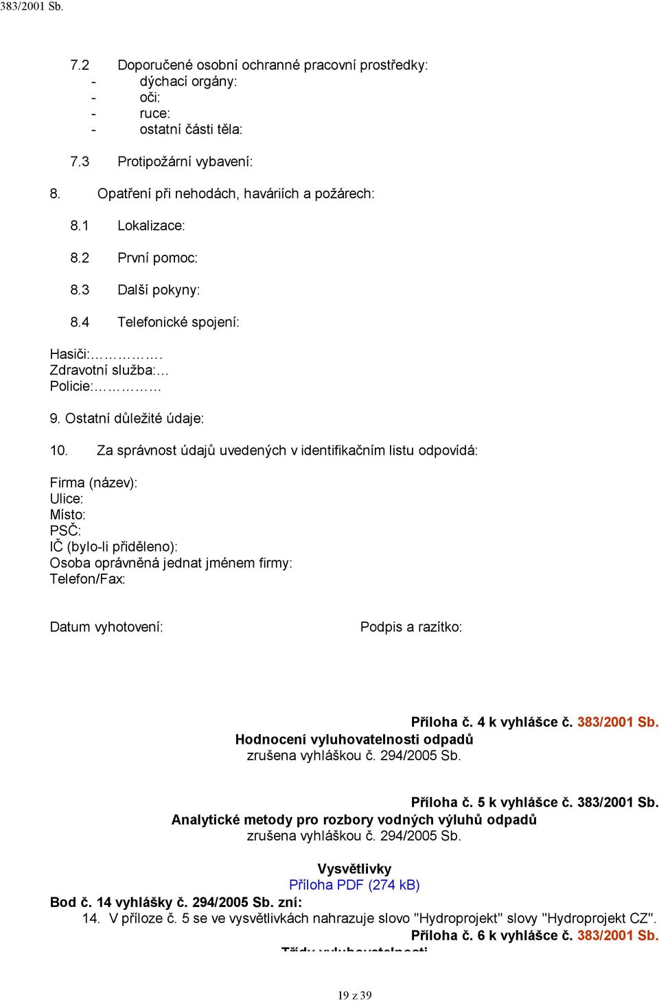 Za správnost údajů uvedených v identifikačním listu odpovídá: Firma (název): Ulice: Místo: PSČ: IČ (bylo-li přiděleno): Osoba oprávněná jednat jménem firmy: Telefon/Fax: Datum vyhotovení: Podpis a