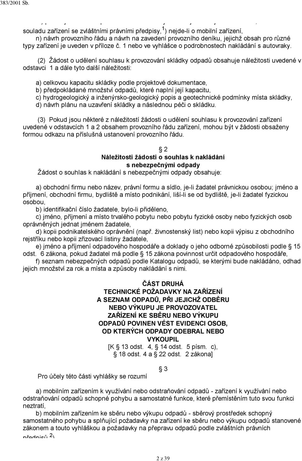 (2) Žádost o udělení souhlasu k provozování skládky odpadů obsahuje náležitosti uvedené v odstavci 1 a dále tyto další náležitosti: a) celkovou kapacitu skládky podle projektové dokumentace, b)