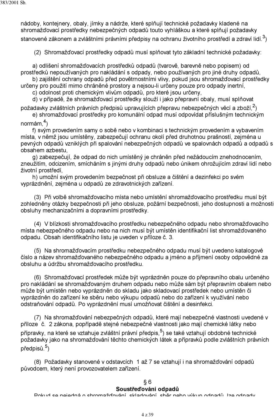 3 ) (2) Shromažďovací prostředky odpadů musí splňovat tyto základní technické požadavky: a) odlišení shromažďovacích prostředků odpadů (tvarově, barevně nebo popisem) od prostředků nepoužívaných pro