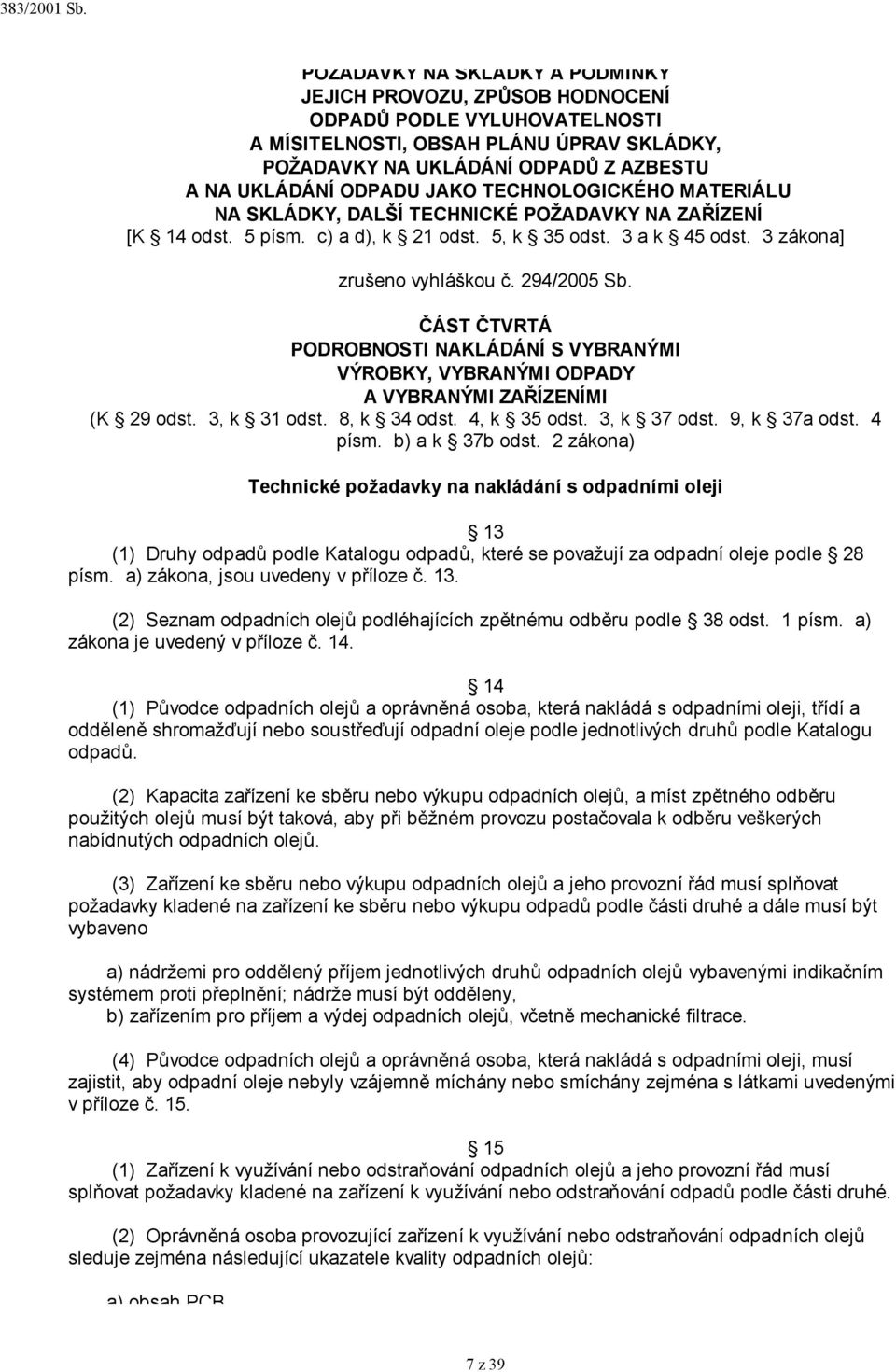 ČÁST ČTVRTÁ PODROBNOSTI NAKLÁDÁNÍ S VYBRANÝMI VÝROBKY, VYBRANÝMI ODPADY A VYBRANÝMI ZAŘÍZENÍMI (K 29 odst. 3, k 31 odst. 8, k 34 odst. 4, k 35 odst. 3, k 37 odst. 9, k 37a odst. 4 písm.