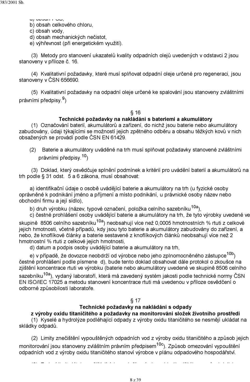 (4) Kvalitativní požadavky, které musí splňovat odpadní oleje určené pro regeneraci, jsou stanoveny v ČSN 656690.