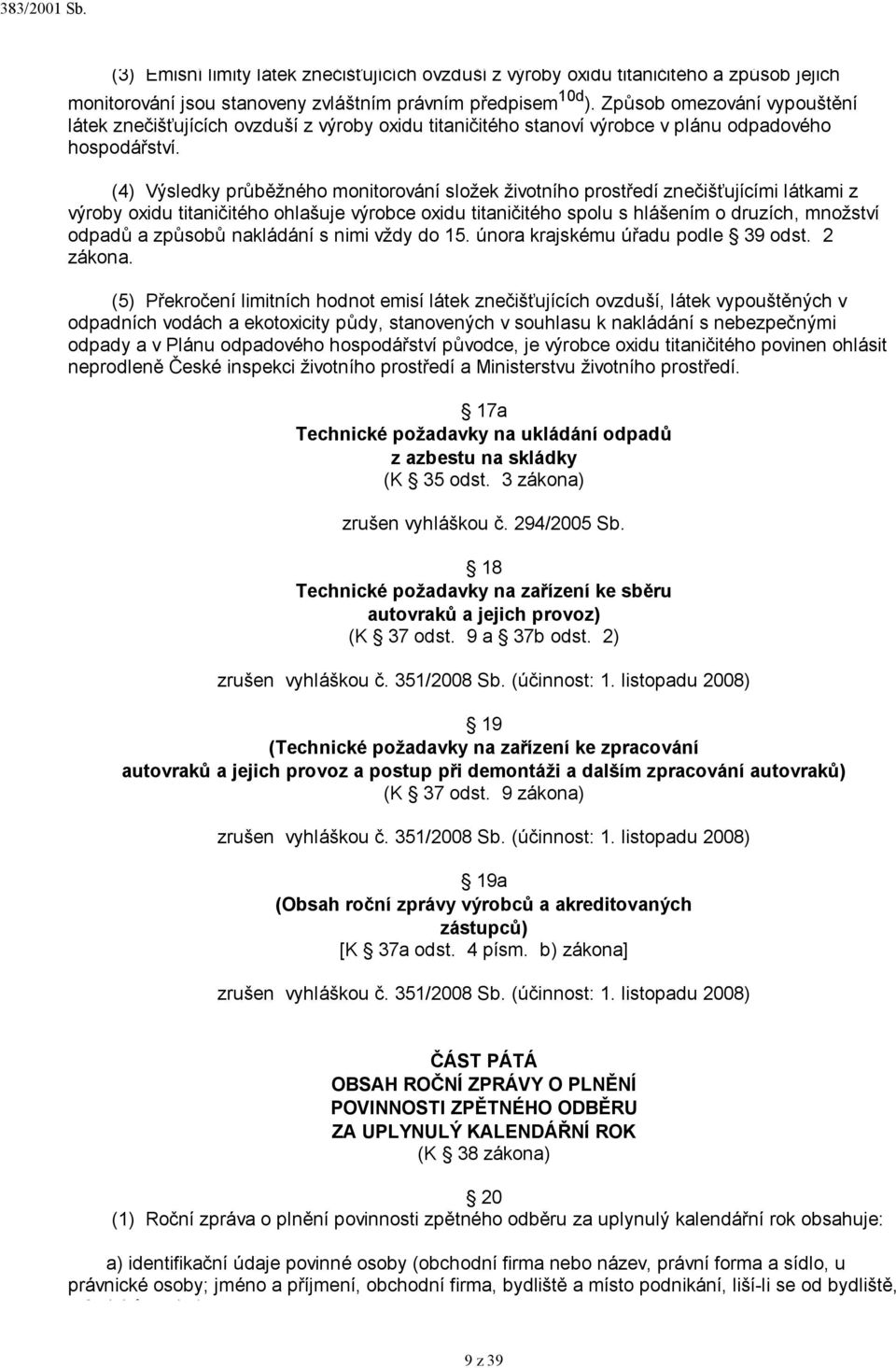 (4) Výsledky průběžného monitorování složek životního prostředí znečišťujícími látkami z výroby oxidu titaničitého ohlašuje výrobce oxidu titaničitého spolu s hlášením o druzích, množství odpadů a