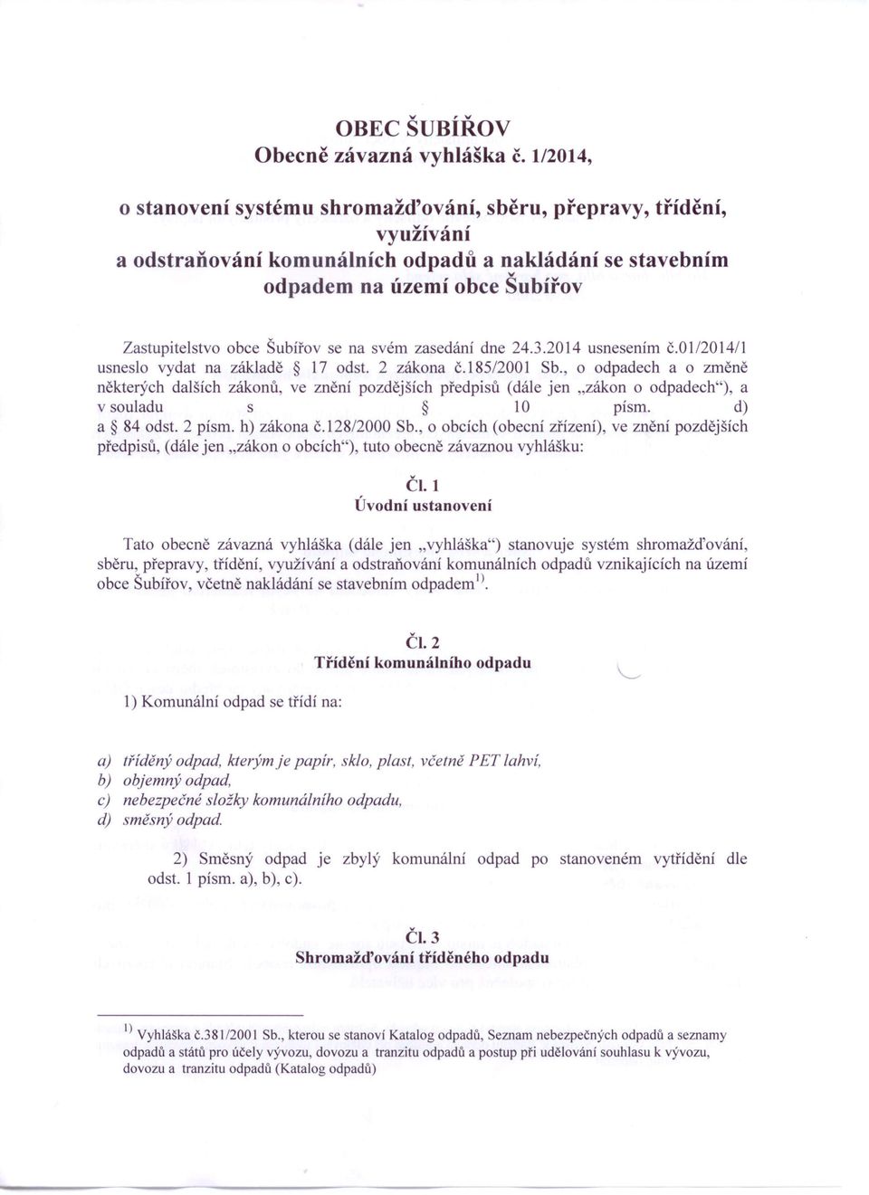 Šubířov se na svém zasedání dne 24.3.2014 usnesením č.ol/201411 usneslo vydat na základě 17 odst. 2 zákona č.l85/200 1 Sb.