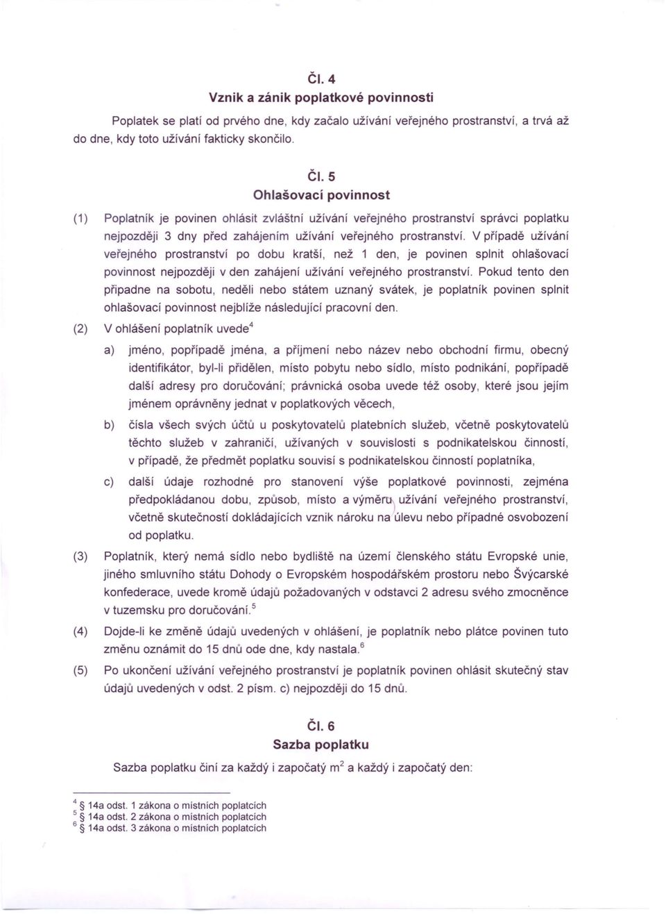 V případě užívání veřejného prostranství po dobu kratší, než 1 den, je povinen splnit ohlašovací povinnost nejpozději v den zahájení užívání veřejného prostranství.