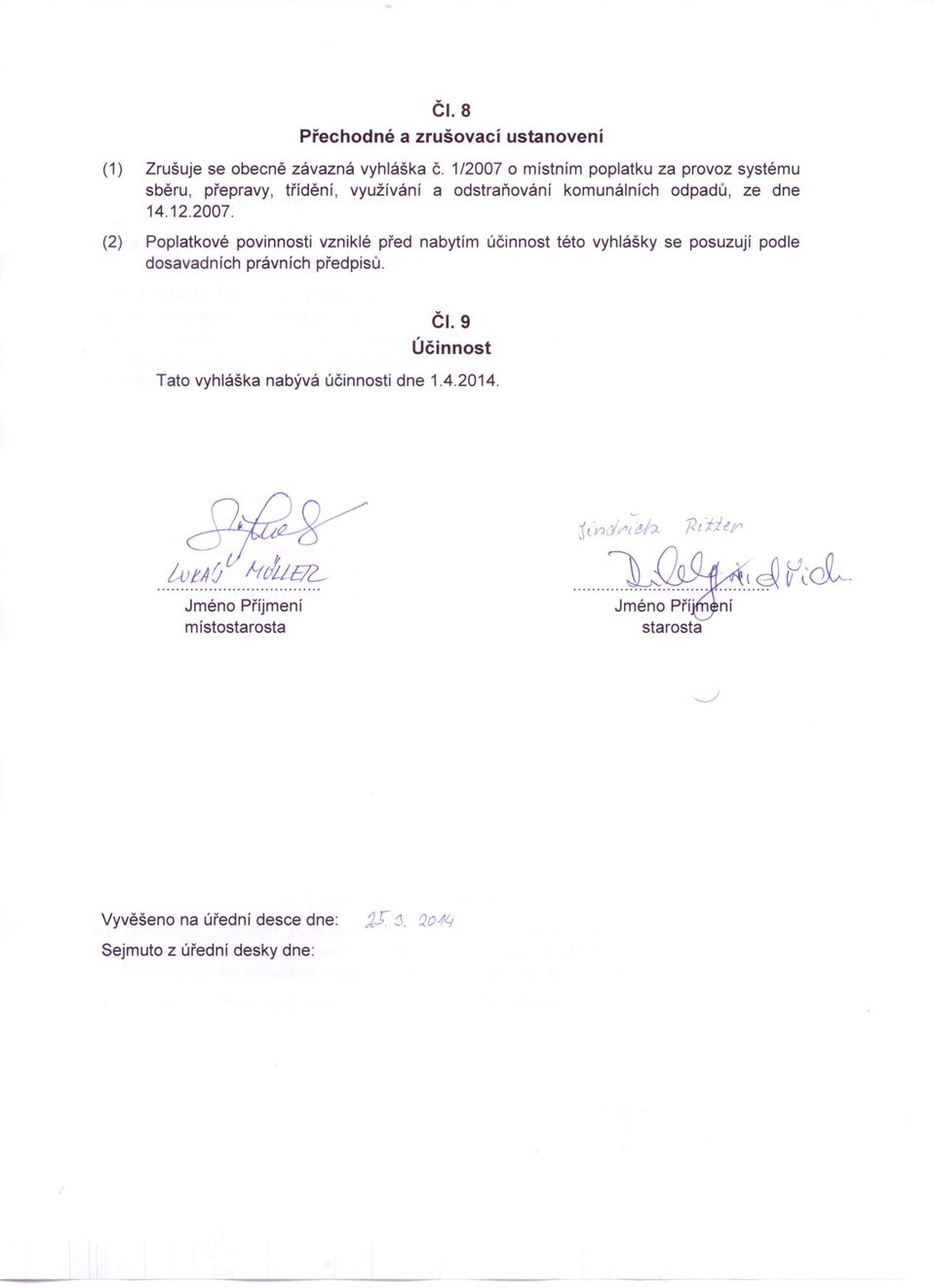 ČI. 9 Účinnost Tato vyhláška nabývá účinnosti dne 1.4.2014. Jméno Příjmení m ístostarosta ~ jťv1j~{t!h..... ])j 7<ľiJe//1 '..~.~V(oi- Vyvěšeno na úřední desce dne: JI j.