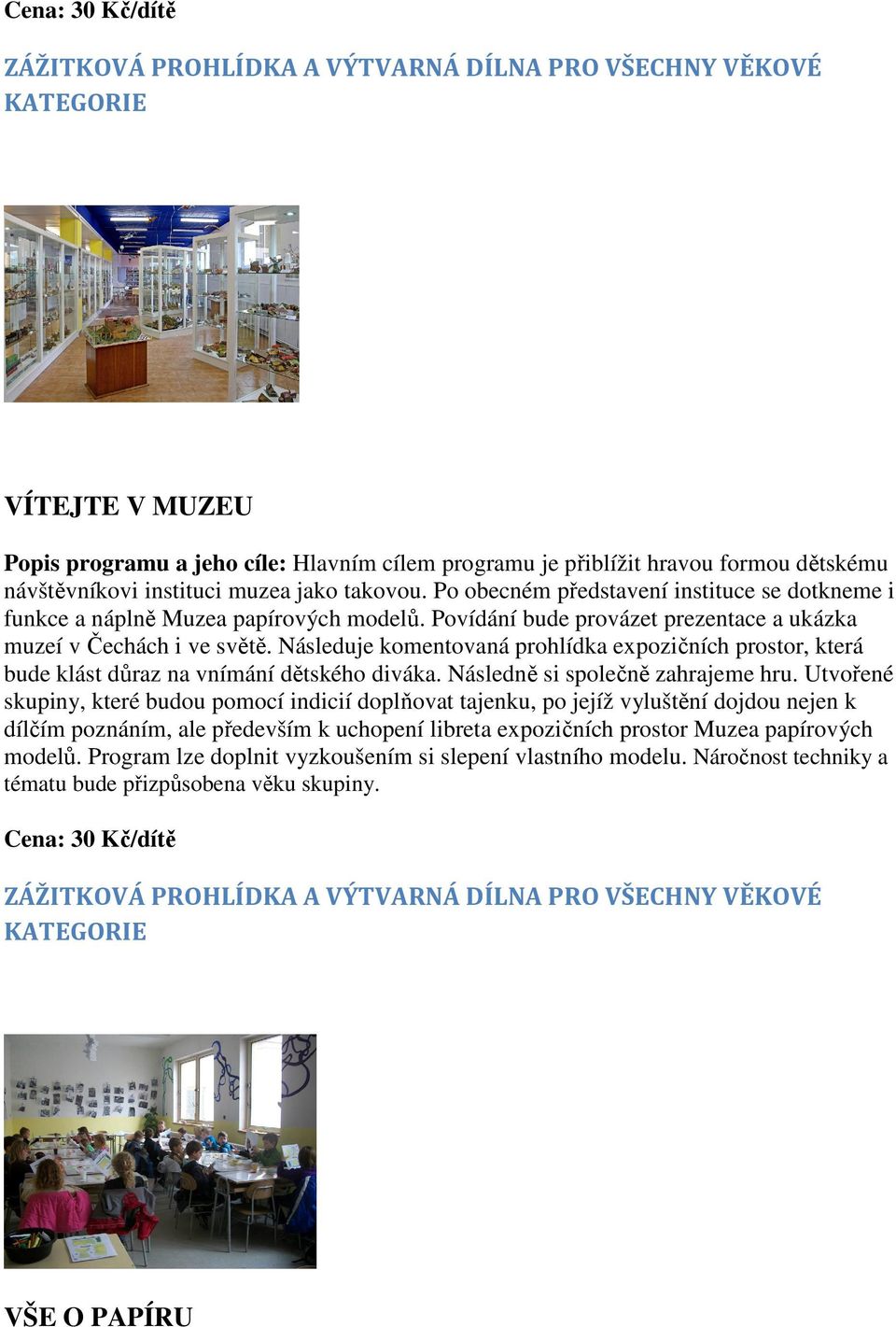 Následuje komentovaná prohlídka expozičních prostor, která bude klást důraz na vnímání dětského diváka. Následně si společně zahrajeme hru.