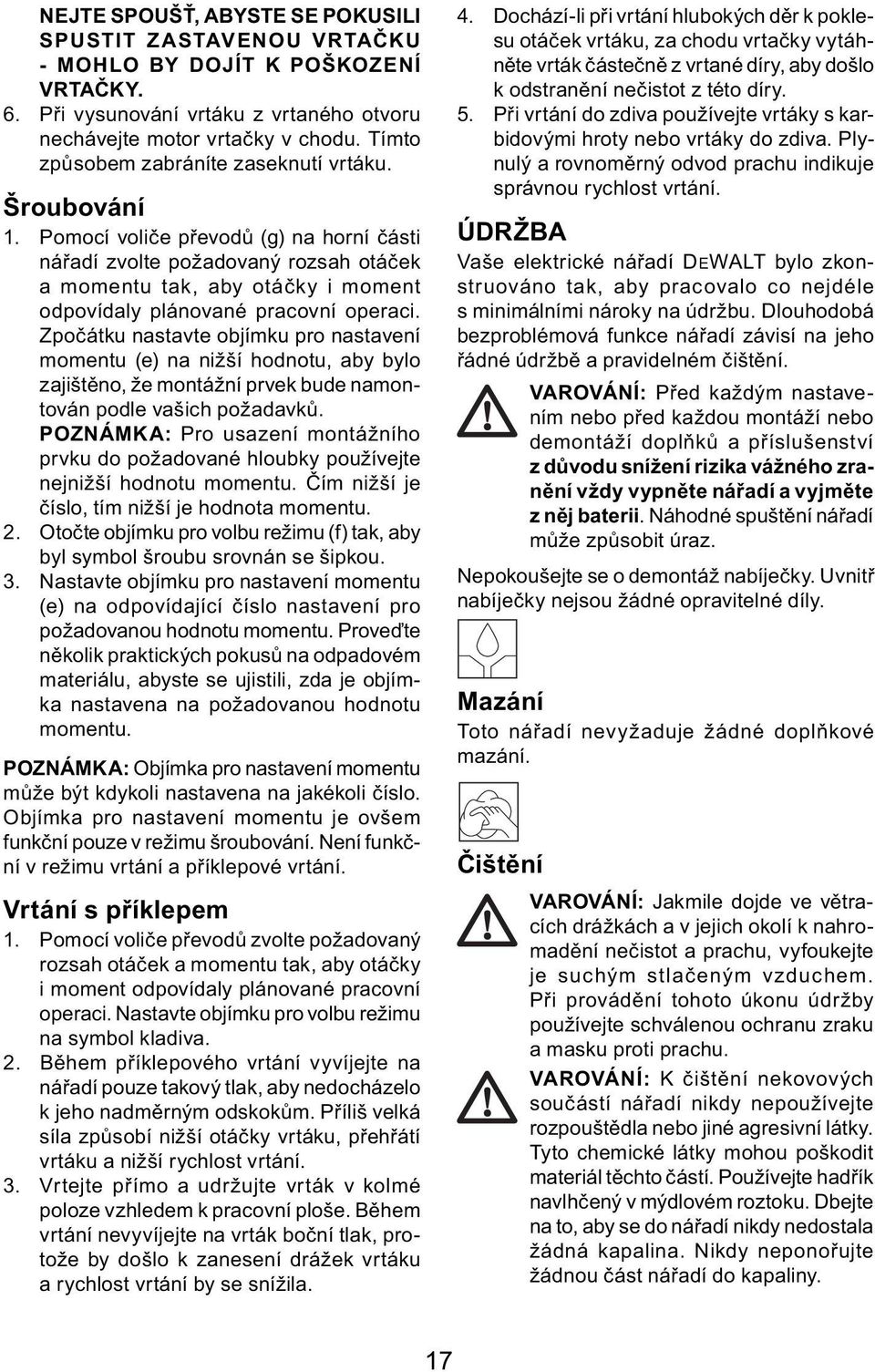 Pomocí voliče převodů (g) na horní části nářadí zvolte požadovaný rozsah otáček a momentu tak, aby otáčky i moment odpovídaly plánované pracovní operaci.