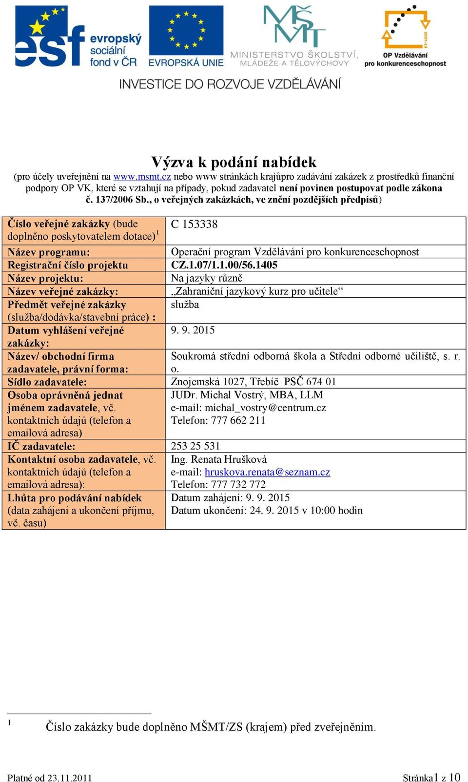 , o veřejných zakázkách, ve znění pozdějších předpisů) Číslo veřejné zakázky (bude doplněno poskytovatelem dotace) 1 C 153338 Název programu: Operační program Vzdělávání pro konkurenceschopnost