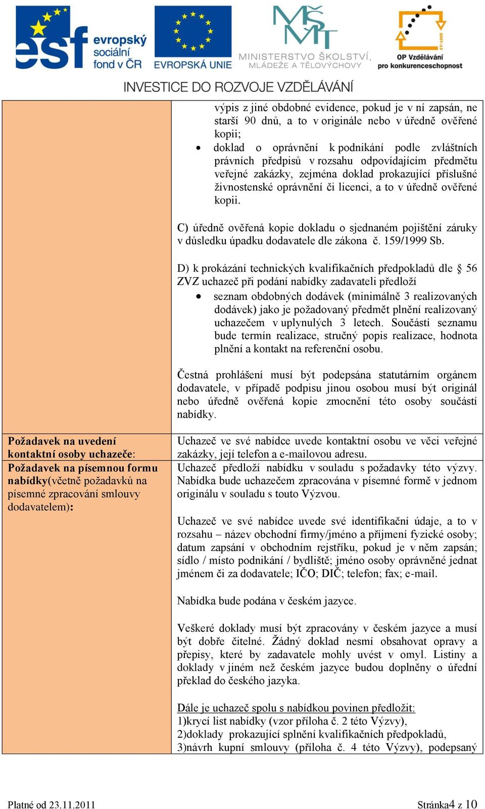 C) úředně ověřená kopie dokladu o sjednaném pojištění záruky v důsledku úpadku dodavatele dle zákona č. 159/1999 Sb.