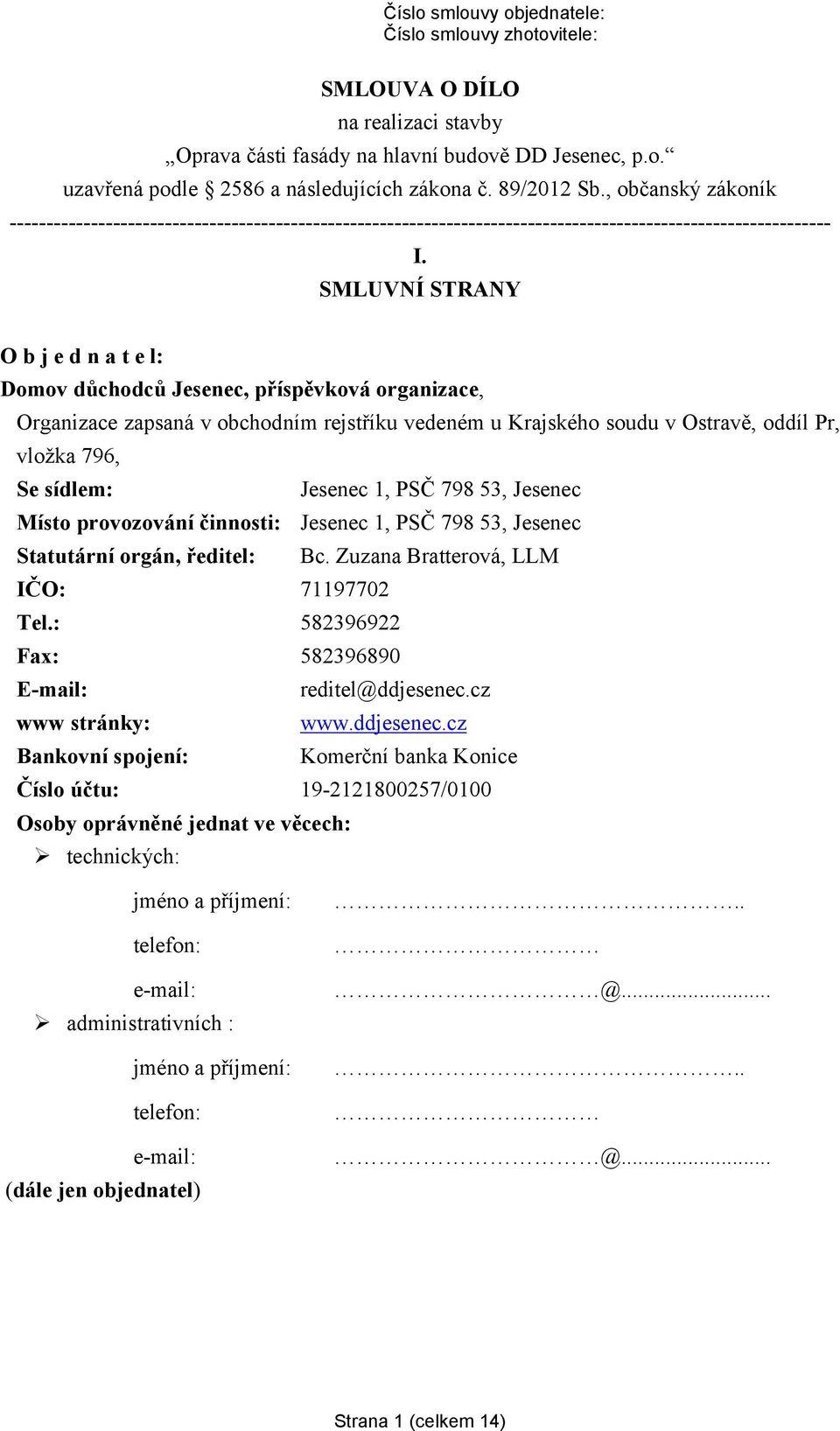 SMLUVNÍ STRANY O b j e d n a t e l: Domov důchodců Jesenec, příspěvková organizace, Organizace zapsaná v obchodním rejstříku vedeném u Krajského soudu v Ostravě, oddíl Pr, vložka 796, Se sídlem: