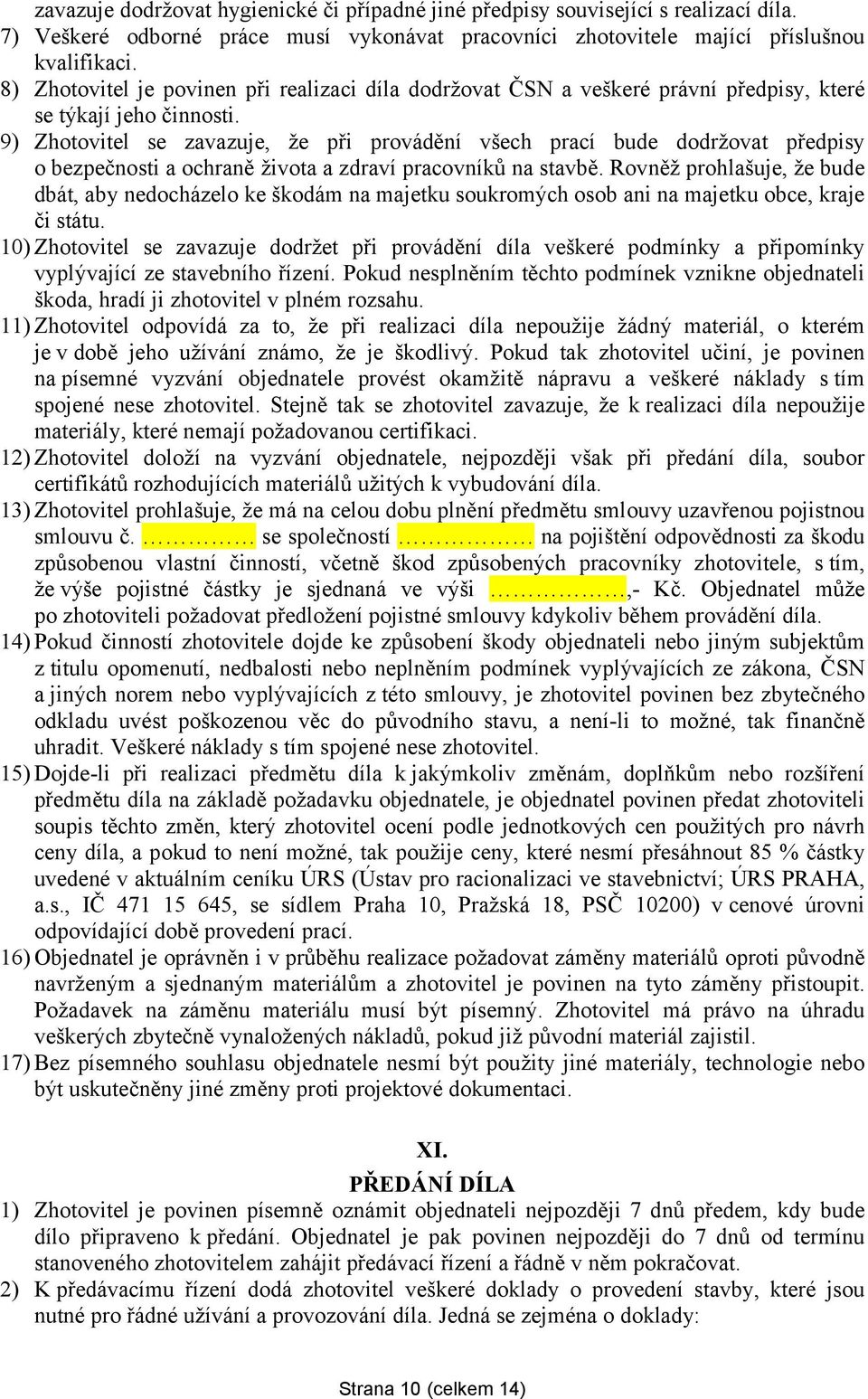 9) Zhotovitel se zavazuje, že při provádění všech prací bude dodržovat předpisy o bezpečnosti a ochraně života a zdraví pracovníků na stavbě.