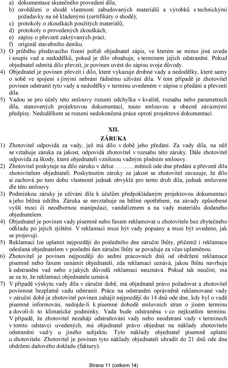 3) O průběhu předávacího řízení pořídí objednatel zápis, ve kterém se mimo jiné uvede i soupis vad a nedodělků, pokud je dílo obsahuje, s termínem jejich odstranění.