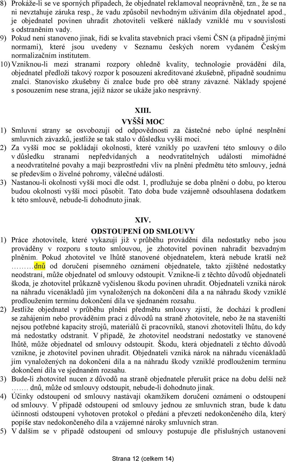 9) Pokud není stanoveno jinak, řídí se kvalita stavebních prací všemi ČSN (a případně jinými normami), které jsou uvedeny v Seznamu českých norem vydaném Českým normalizačním institutem.