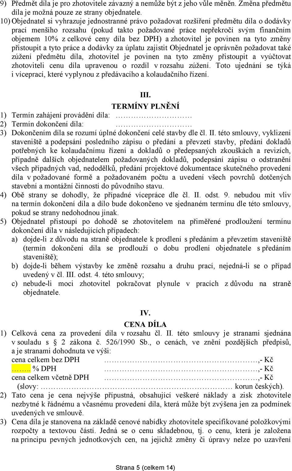 díla bez DPH) a zhotovitel je povinen na tyto změny přistoupit a tyto práce a dodávky za úplatu zajistit Objednatel je oprávněn požadovat také zúžení předmětu díla, zhotovitel je povinen na tyto