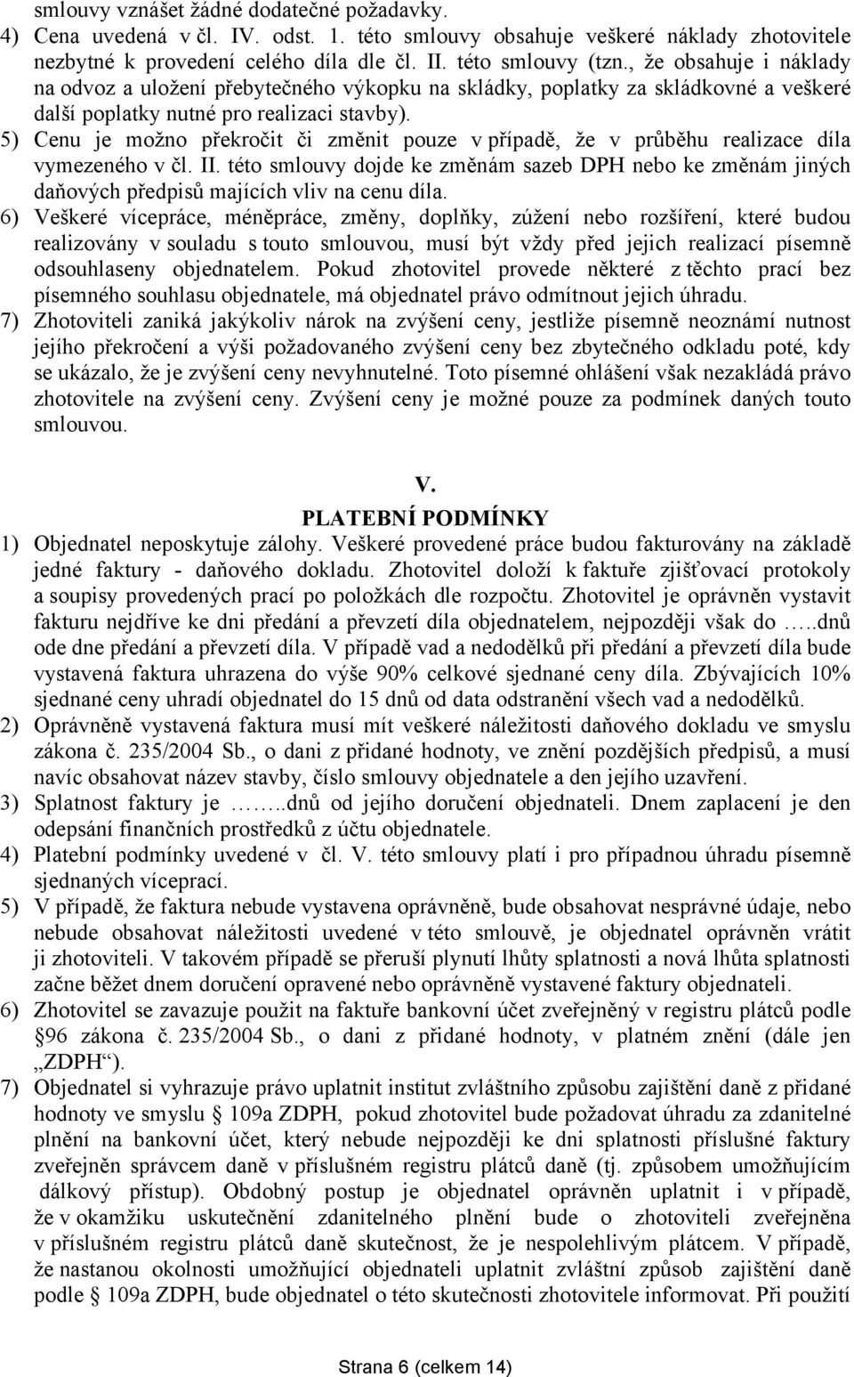 5) Cenu je možno překročit či změnit pouze v případě, že v průběhu realizace díla vymezeného v čl. II.