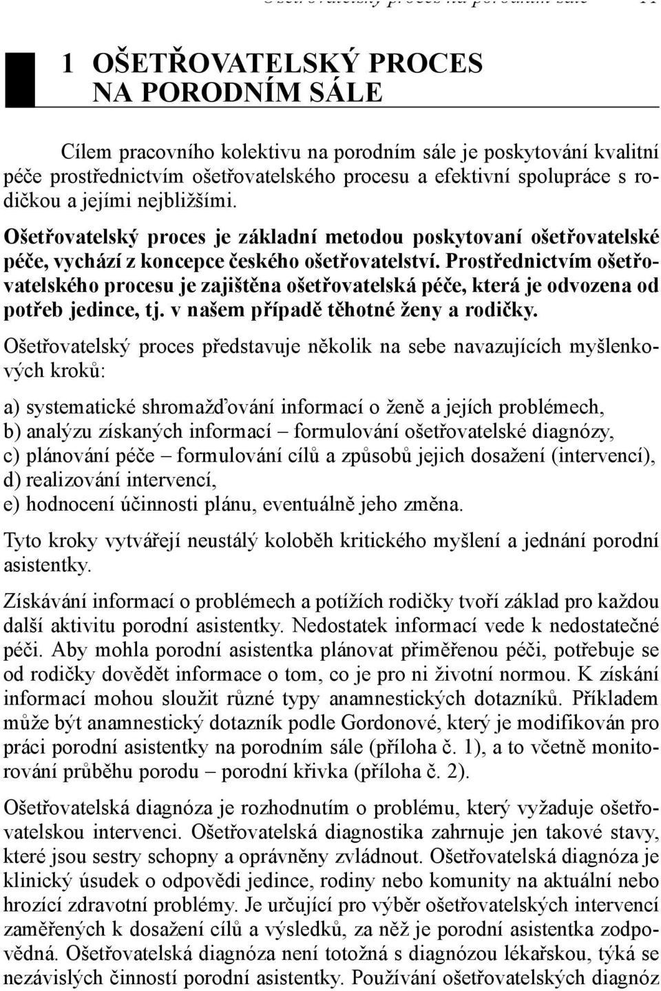 Prostřednictvím ošetřovatelského procesu je zajištěna ošetřovatelská péče, která je odvozena od potřeb jedince, tj. v našem případě těhotné ženy a rodičky.