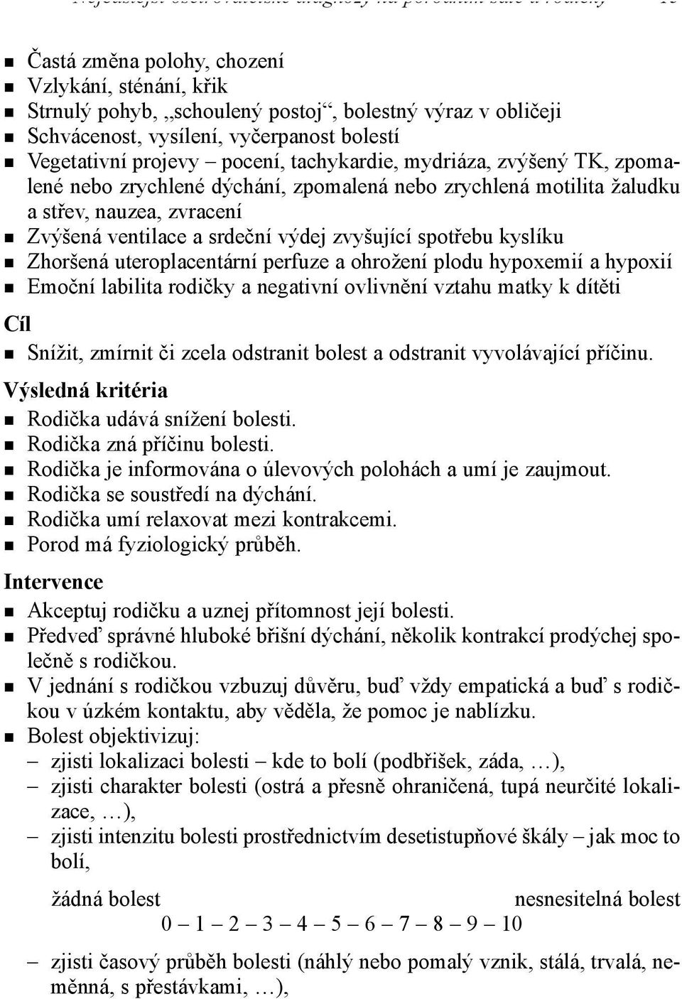 ventilace a srdeční výdej zvyšující spotřebu kyslíku Zhoršená uteroplacentární perfuze a ohrožení plodu hypoxemií a hypoxií Emoční labilita rodičky a negativní ovlivnění vztahu matky k dítěti Cíl