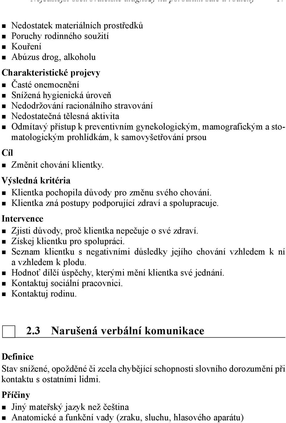 samovyšetřování prsou Cíl Změnit chování klientky. Výsledná kritéria Klientka pochopila důvody pro změnu svého chování. Klientka zná postupy podporující zdraví a spolupracuje.