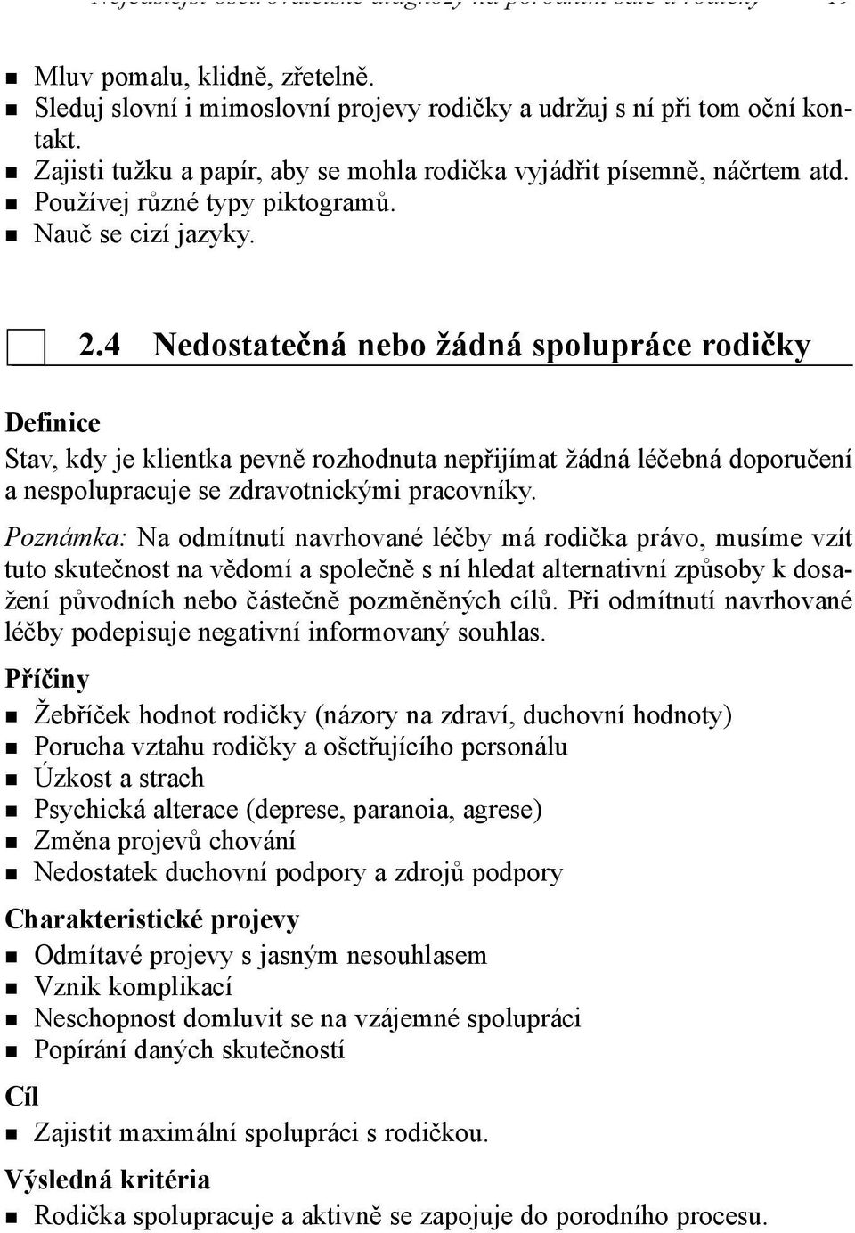 4 Nedostatečná nebo žádná spolupráce rodičky Definice Stav, kdy je klientka pevně rozhodnuta nepřijímat žádná léčebná doporučení a nespolupracuje se zdravotnickými pracovníky.