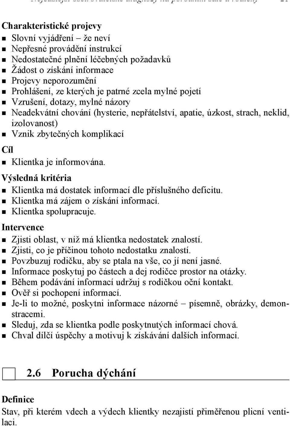 izolovanost) Vznik zbytečných komplikací Cíl Klientka je informována. Výsledná kritéria Klientka má dostatek informací dle příslušného deficitu. Klientka má zájem o získání informací.