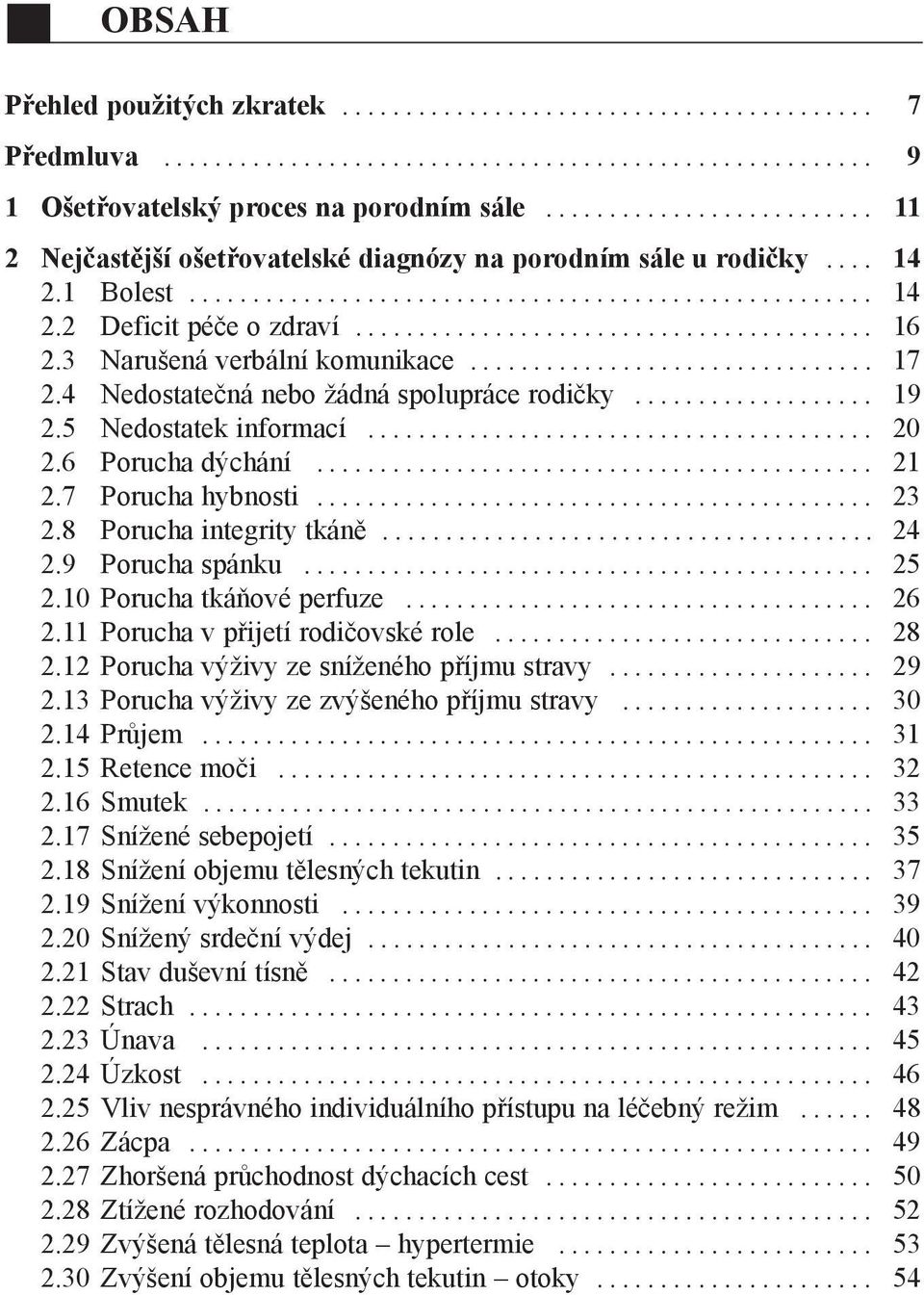 8 Porucha integrity tkáně... 24 2.9 Porucha spánku... 25 2.10 Porucha tkáňové perfuze... 26 2.11 Porucha v přijetí rodičovské role... 28 2.12 Porucha výživy ze sníženého příjmu stravy... 29 2.