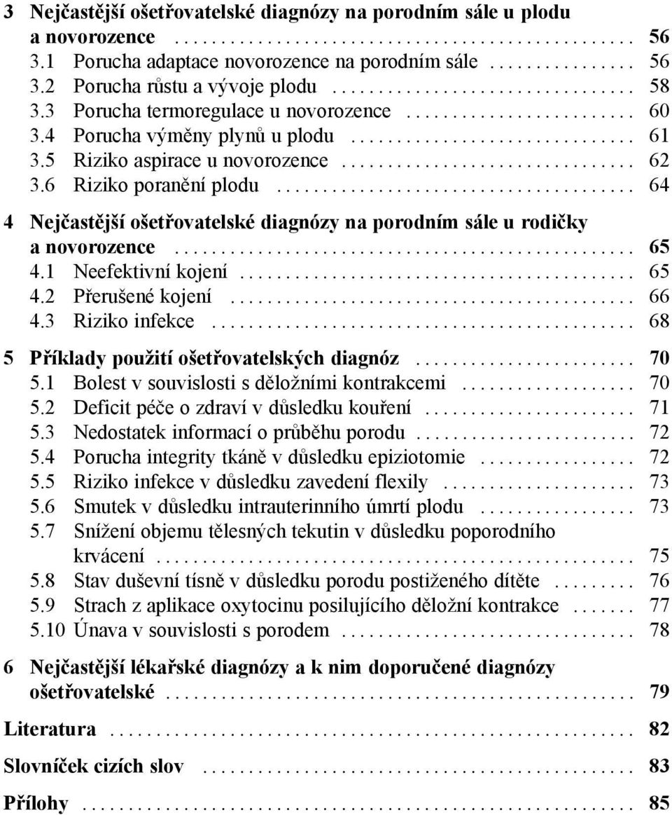 .. 64 4 Nejčastější ošetřovatelské diagnózy na porodním sále u rodičky a novorozence... 65 4.1 Neefektivní kojení... 65 4.2 Přerušené kojení... 66 4.3 Riziko infekce.