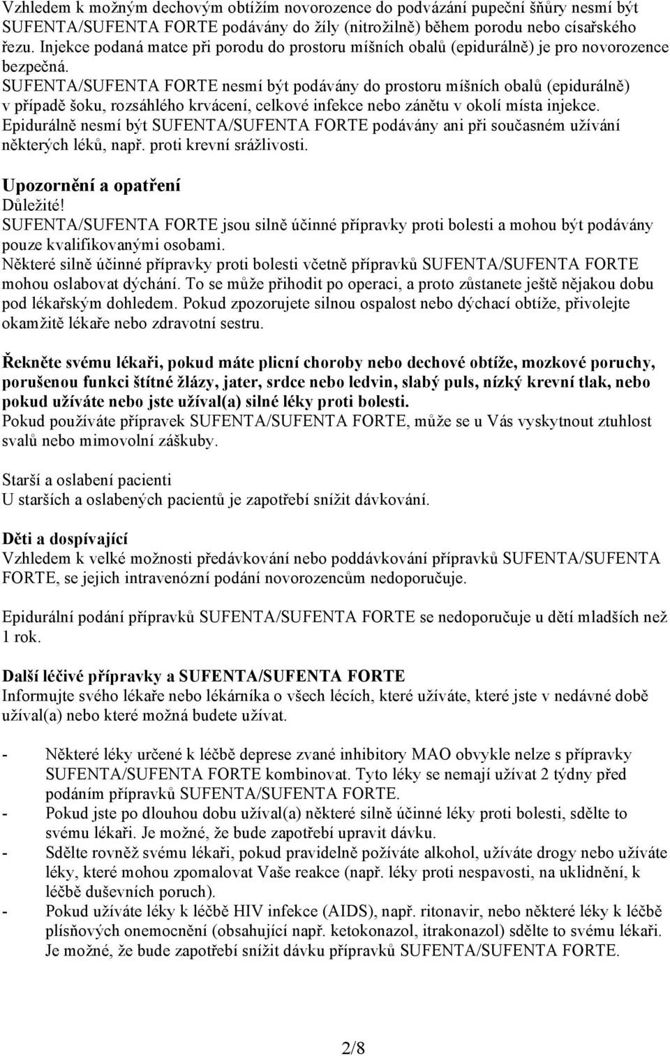 SUFENTA/SUFENTA FORTE nesmí být podávány do prostoru míšních obalů (epidurálně) v případě šoku, rozsáhlého krvácení, celkové infekce nebo zánětu v okolí místa injekce.