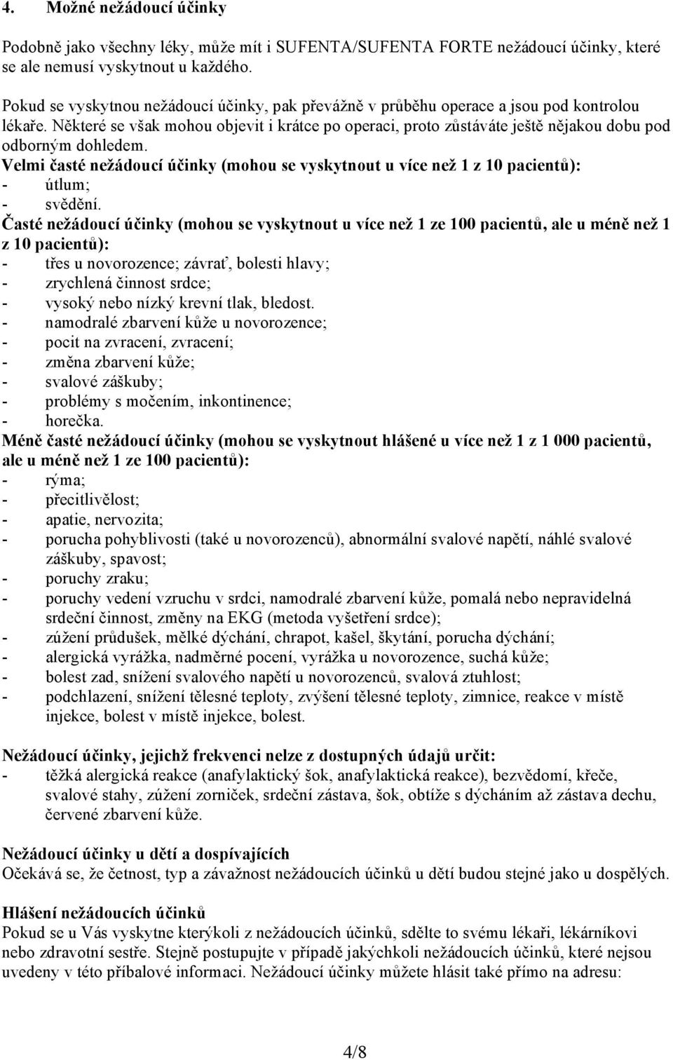 Některé se však mohou objevit i krátce po operaci, proto zůstáváte ještě nějakou dobu pod odborným dohledem.