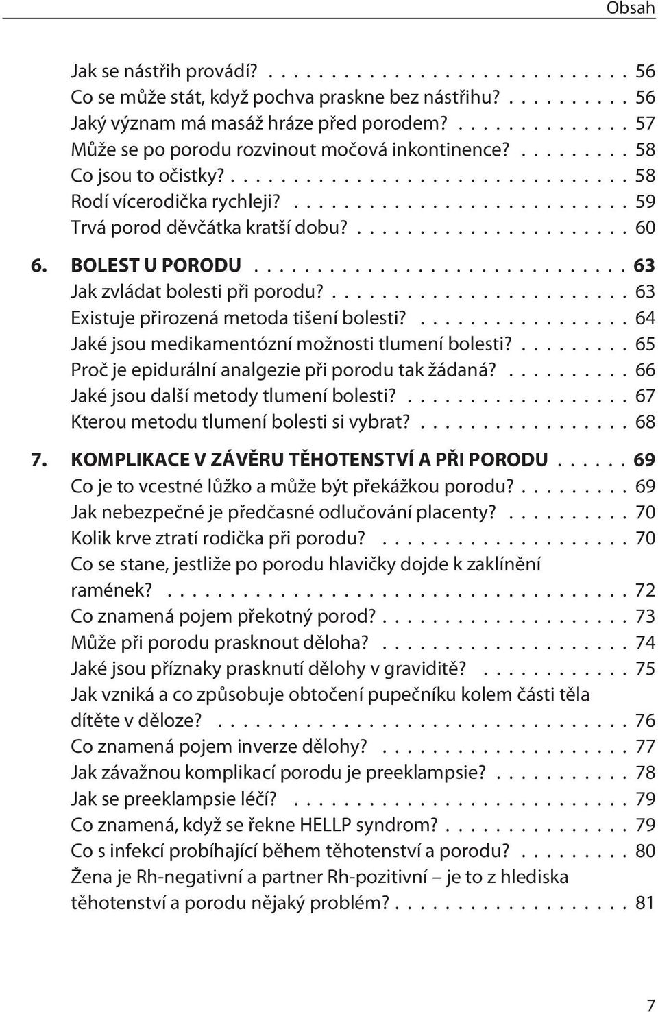 ... 63 Existuje pøirozená metoda tišení bolesti?...64 Jaké jsou medikamentózní možnosti tlumení bolesti?... 65 Proè je epidurální analgezie pøi porodu tak žádaná?