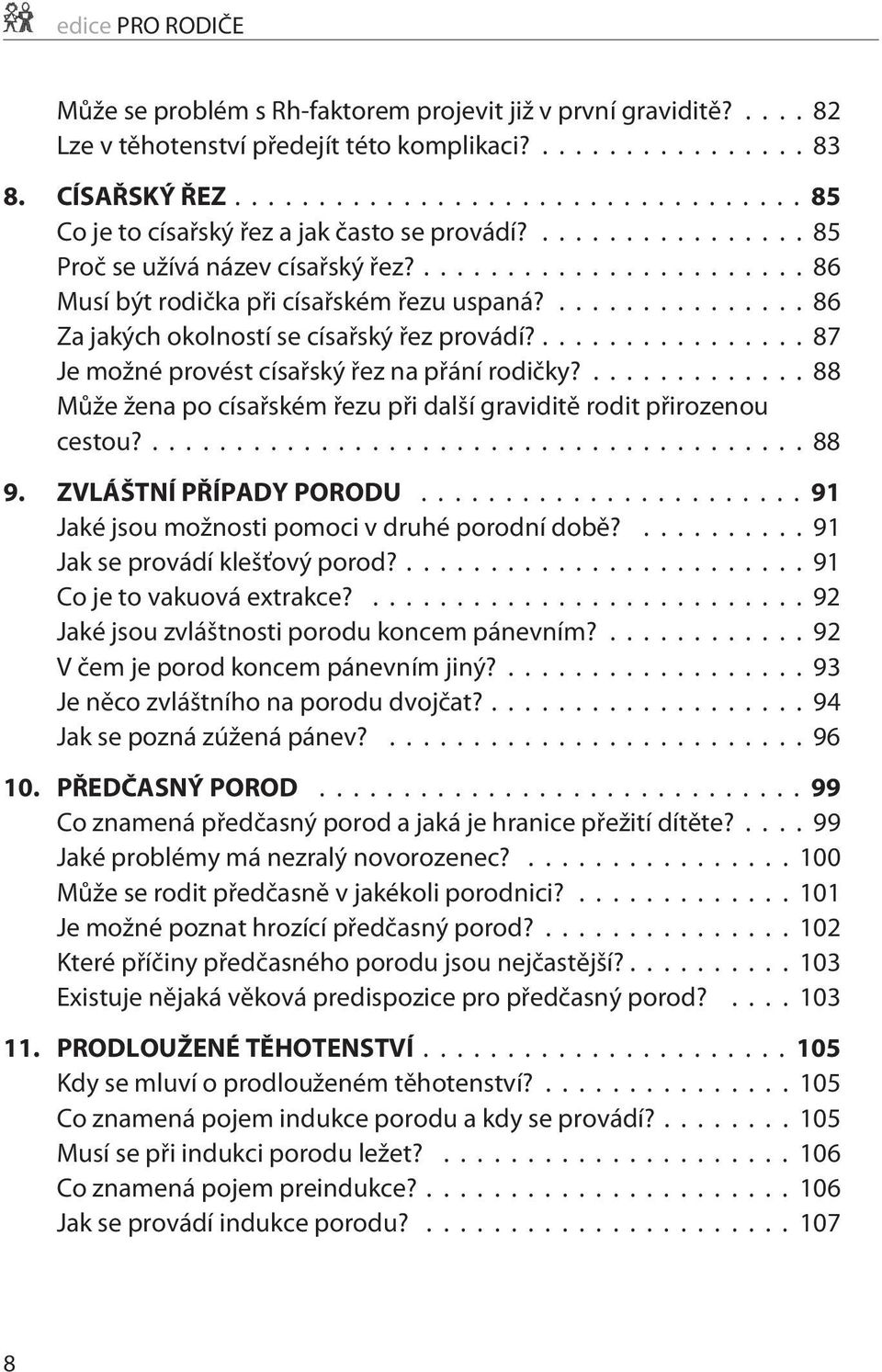 ...88 Mùže žena po císaøském øezu pøi další graviditì rodit pøirozenou cestou?... 88 9. ZVLÁŠTNÍ PØÍPADY PORODU...91 Jaké jsou možnosti pomoci v druhé porodní dobì?...91 Jak se provádí klešťový porod?