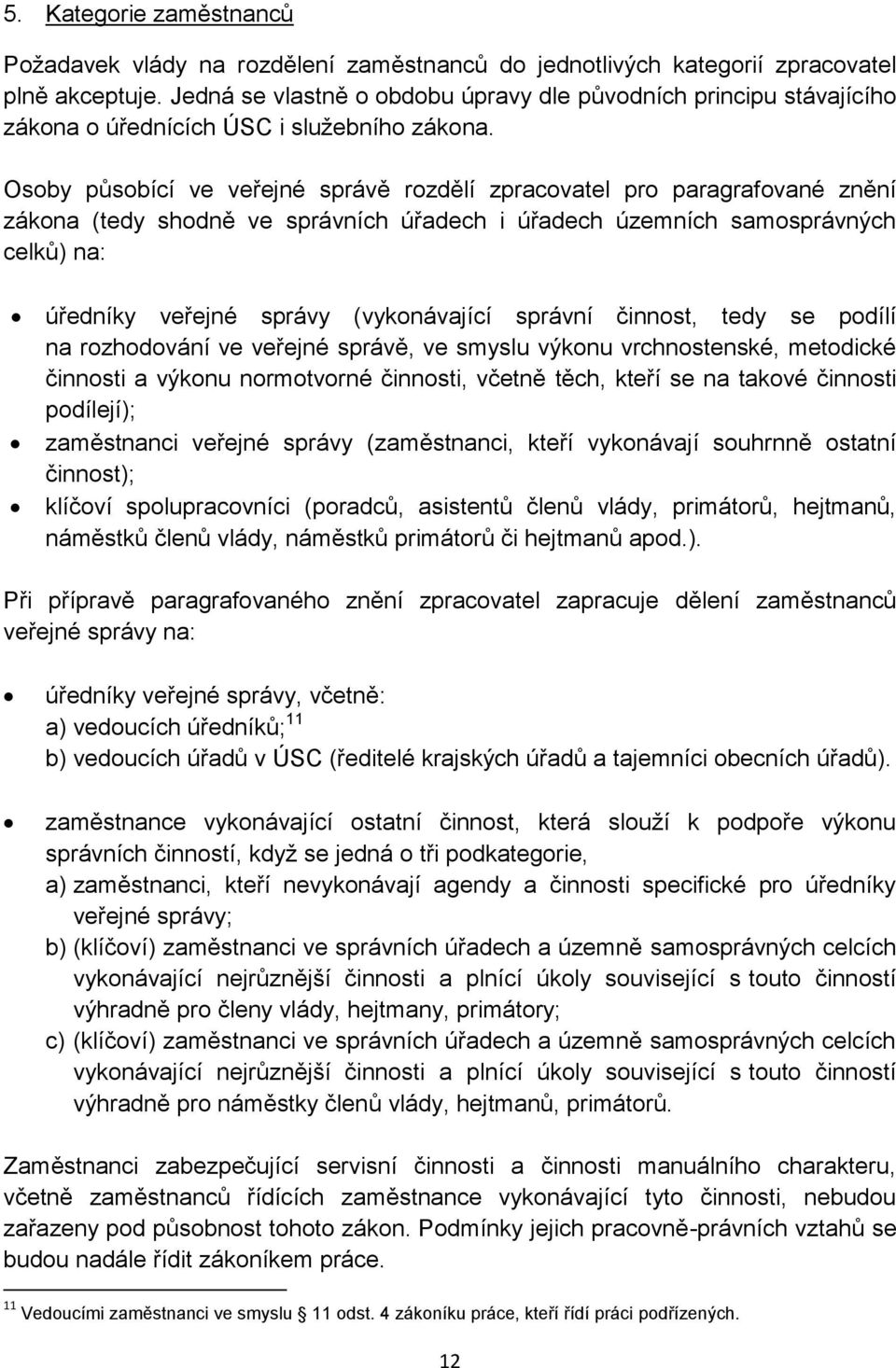 Osoby působící ve veřejné správě rozdělí zpracovatel pro paragrafované znění zákona (tedy shodně ve správních úřadech i úřadech územních samosprávných celků) na: úředníky veřejné správy (vykonávající