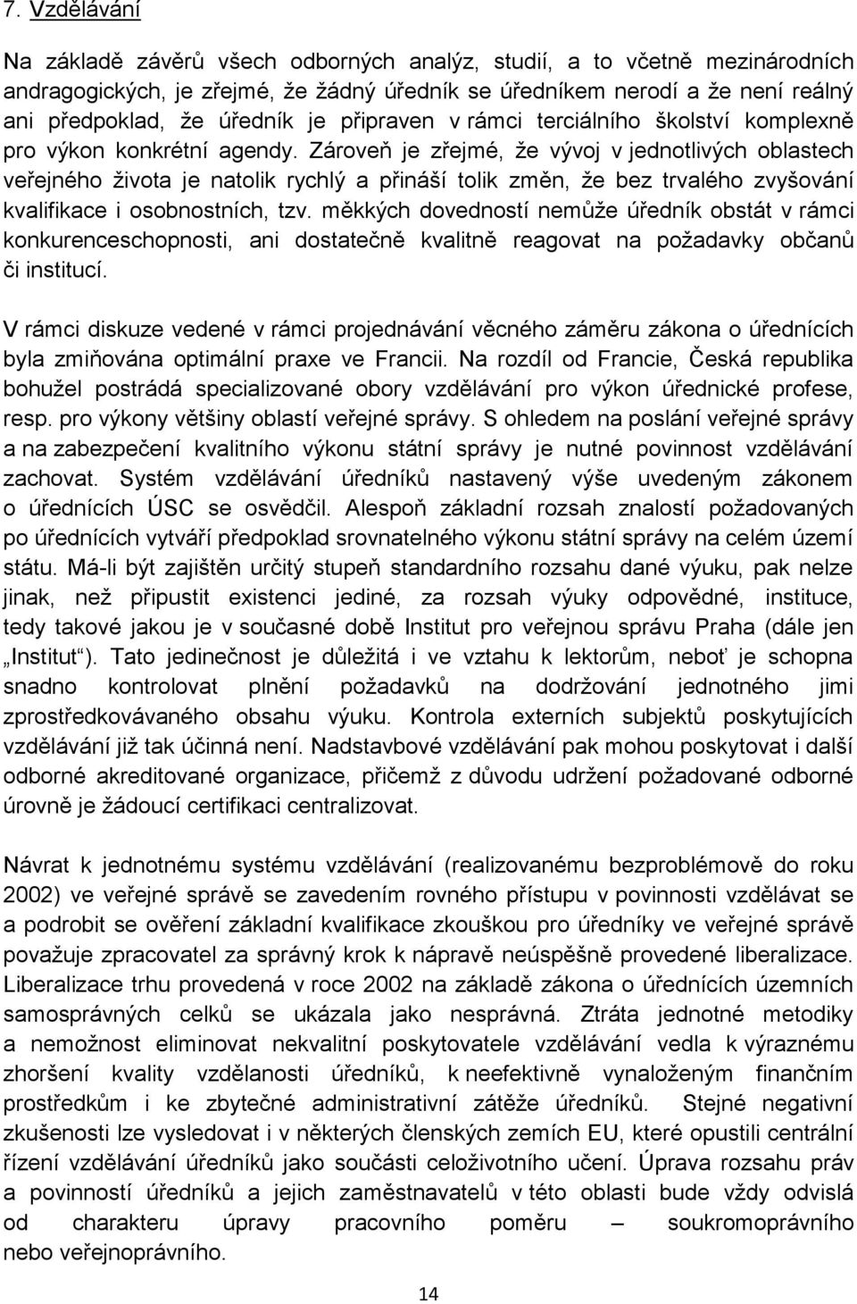 Zároveň je zřejmé, že vývoj v jednotlivých oblastech veřejného života je natolik rychlý a přináší tolik změn, že bez trvalého zvyšování kvalifikace i osobnostních, tzv.