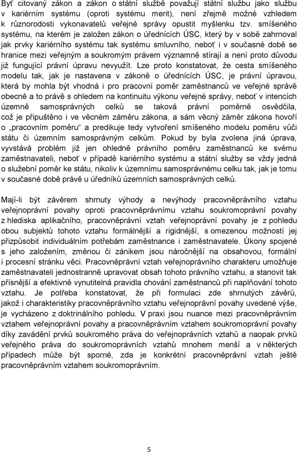 smíšeného systému, na kterém je založen zákon o úřednících ÚSC, který by v sobě zahrnoval jak prvky kariérního systému tak systému smluvního, neboť i v současné době se hranice mezi veřejným a