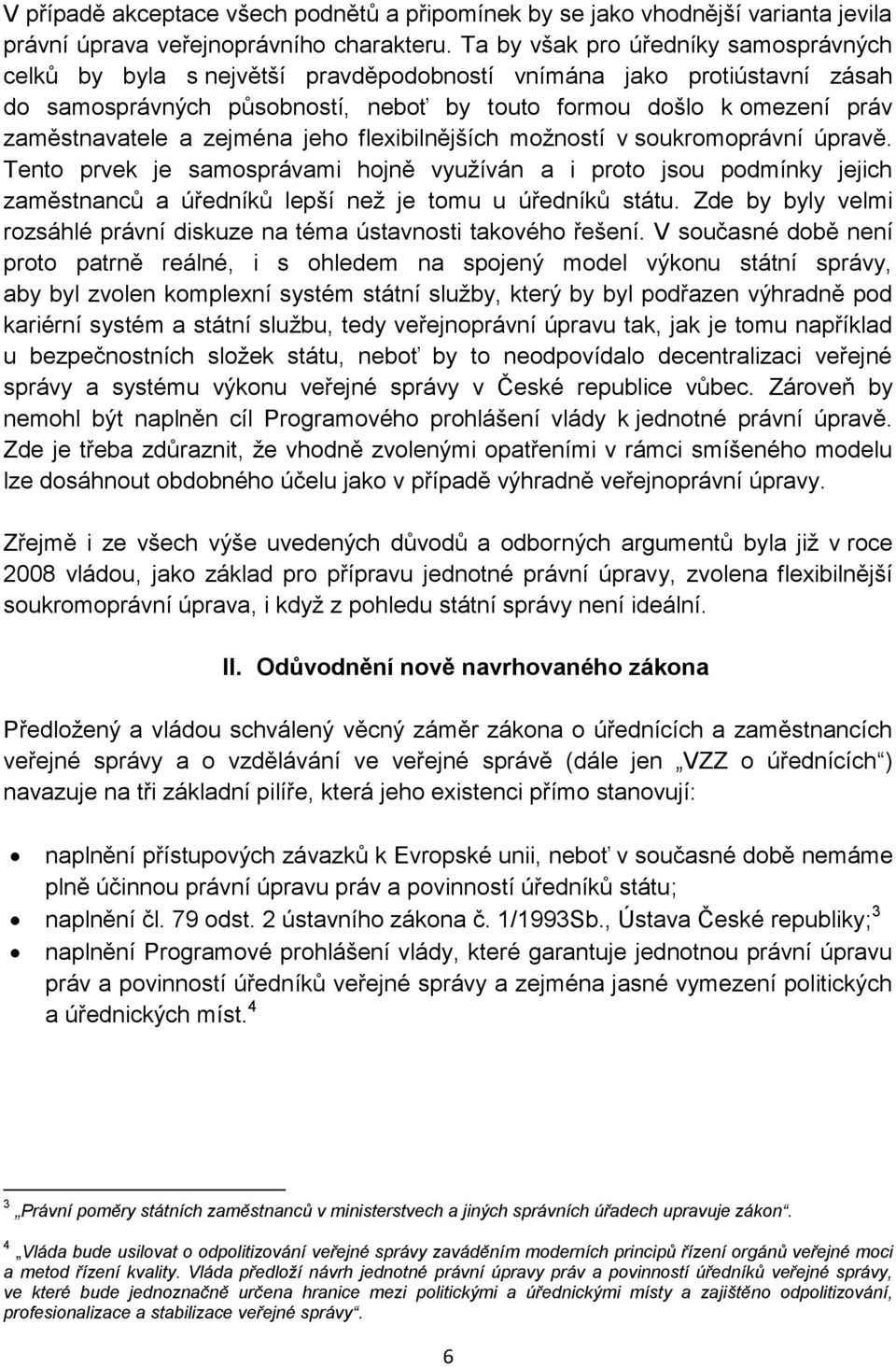 a zejména jeho flexibilnějších možností v soukromoprávní úpravě. Tento prvek je samosprávami hojně využíván a i proto jsou podmínky jejich zaměstnanců a úředníků lepší než je tomu u úředníků státu.