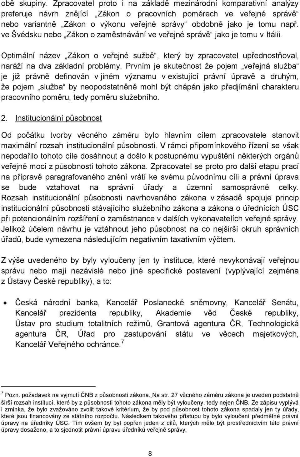 např. ve Švédsku nebo Zákon o zaměstnávání ve veřejné správě jako je tomu v Itálii. Optimální název Zákon o veřejné sužbě, který by zpracovatel upřednostňoval, naráží na dva základní problémy.