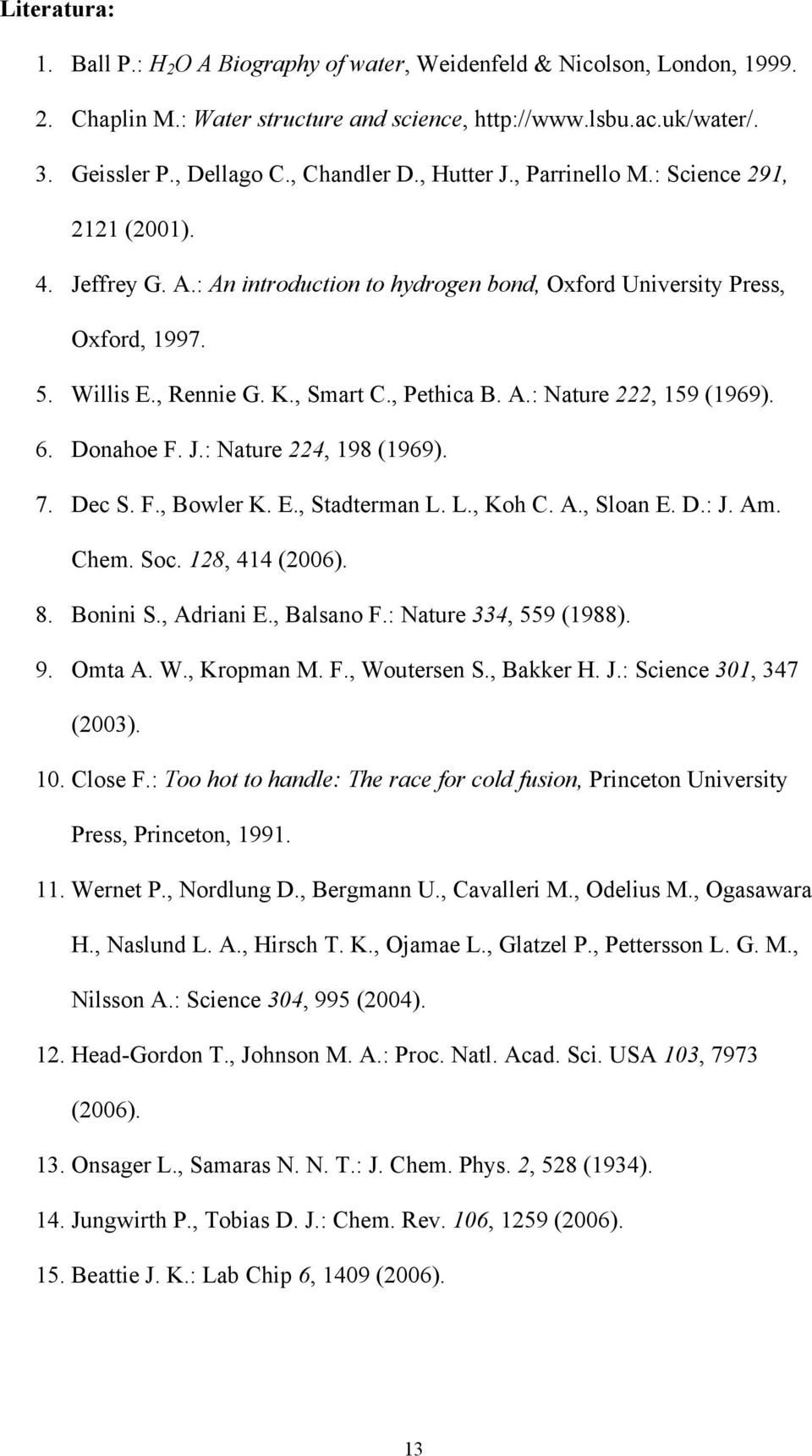 , Pethica B. A.: Nature 222, 159 (1969). 6. Donahoe F. J.: Nature 224, 198 (1969). 7. Dec S. F., Bowler K. E., Stadterman L. L., Koh C. A., Sloan E. D.: J. Am. Chem. Soc. 128, 414 (2006). 8. Bonini S.