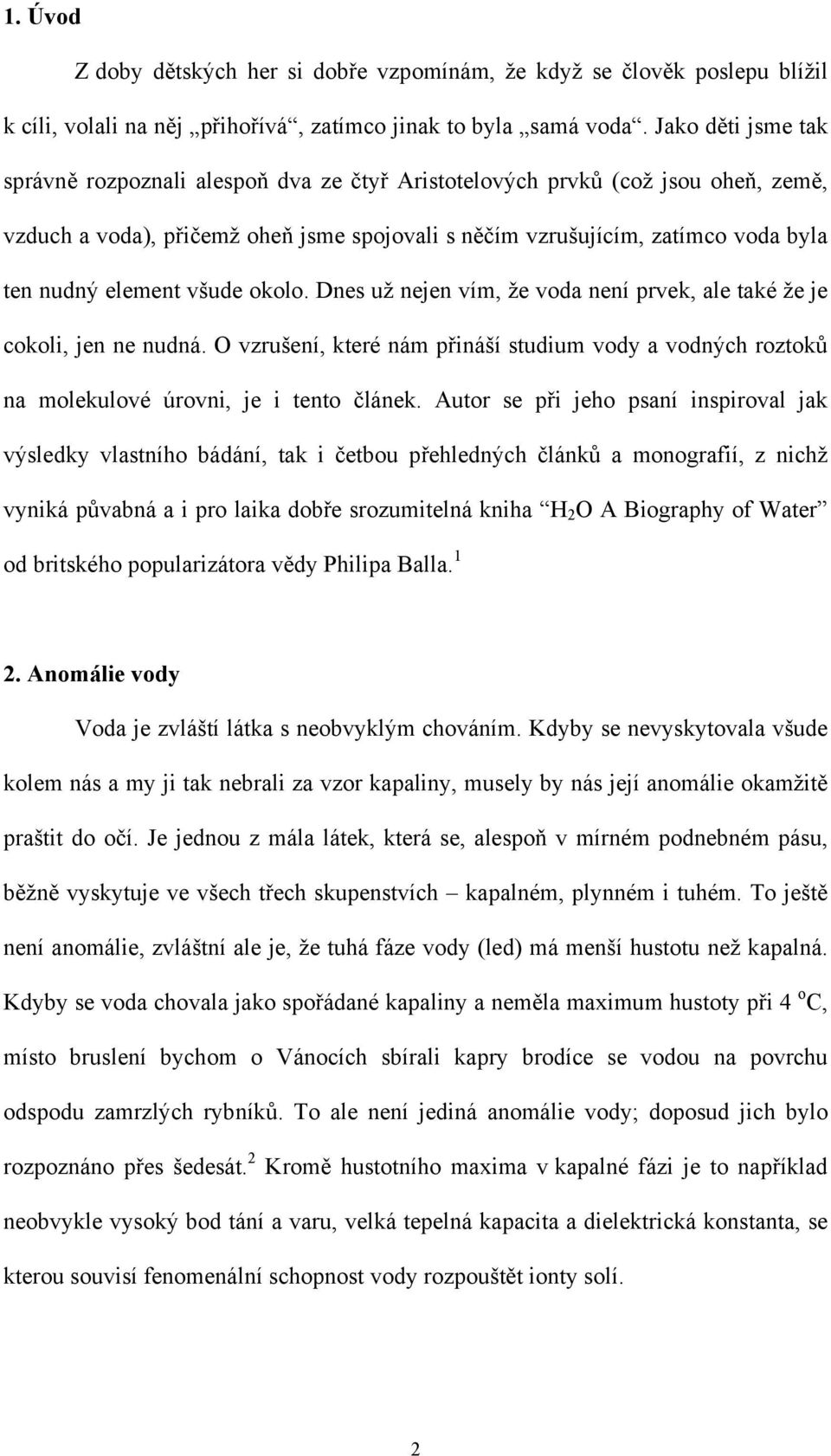 element všude okolo. Dnes už nejen vím, že voda není prvek, ale také že je cokoli, jen ne nudná. O vzrušení, které nám přináší studium vody a vodných roztoků na molekulové úrovni, je i tento článek.