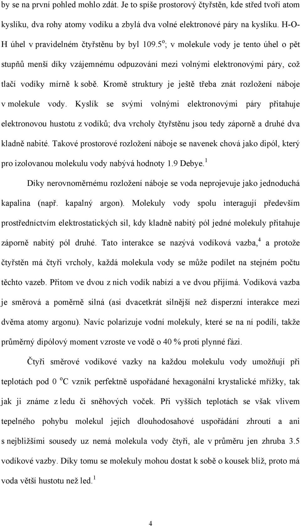 Kromě struktury je ještě třeba znát rozložení náboje v molekule vody.