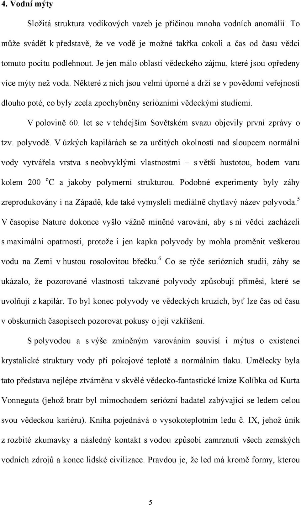 Některé z nich jsou velmi úporné a drží se v povědomí veřejnosti dlouho poté, co byly zcela zpochybněny seriózními vědeckými studiemi. V polovině 60.