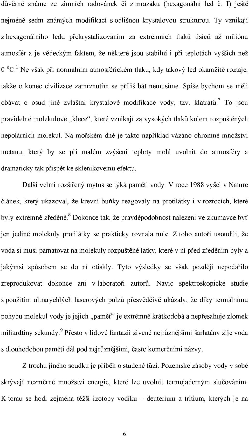 1 Ne však při normálním atmosférickém tlaku, kdy takový led okamžitě roztaje, takže o konec civilizace zamrznutím se příliš bát nemusíme.