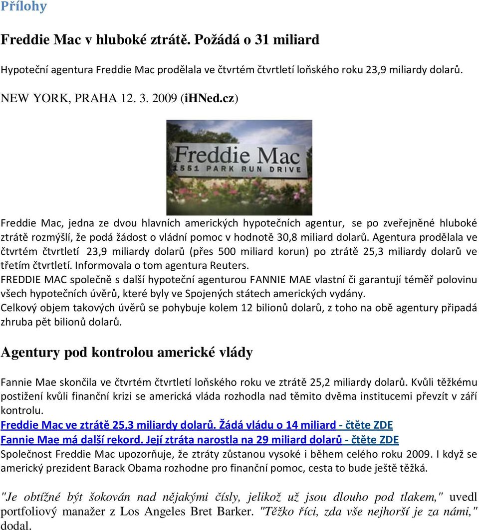 Agetura prodělala ve čtvrtém čtvrtletí 23,9 miliardy dolarů (přes miliard koru) po ztrátě 2,3 miliardy dolarů ve třetím čtvrtletí. Iformovala o tom agetura Reuters.