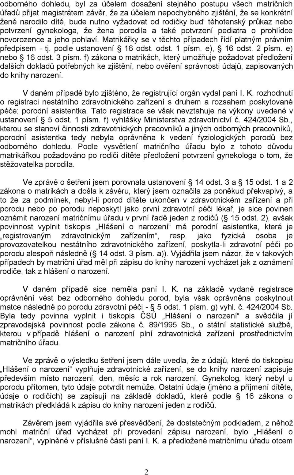 Matrikářky se v těchto případech řídí platným právním předpisem - tj. podle ustanovení 16 odst. odst. 1 písm. e), 16 odst. 2 písm. e) nebo 16 odst. 3 písm.