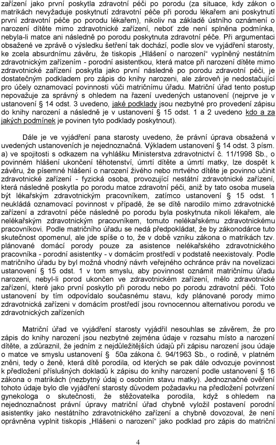 Při argumentaci obsažené ve zprávě o výsledku šetření tak dochází, podle slov ve vyjádření starosty, ke zcela absurdnímu závěru, že tiskopis Hlášení o narození vyplněný nestátním zdravotnickým