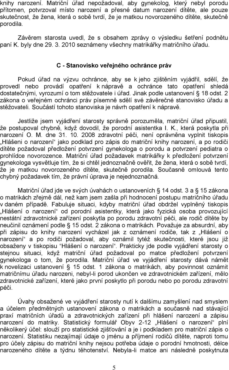 novorozeného dítěte, skutečně porodila. Závěrem starosta uvedl, že s obsahem zprávy o výsledku šetření podnětu paní K. byly dne 29. 3. 2010 seznámeny všechny matrikářky matričního úřadu.