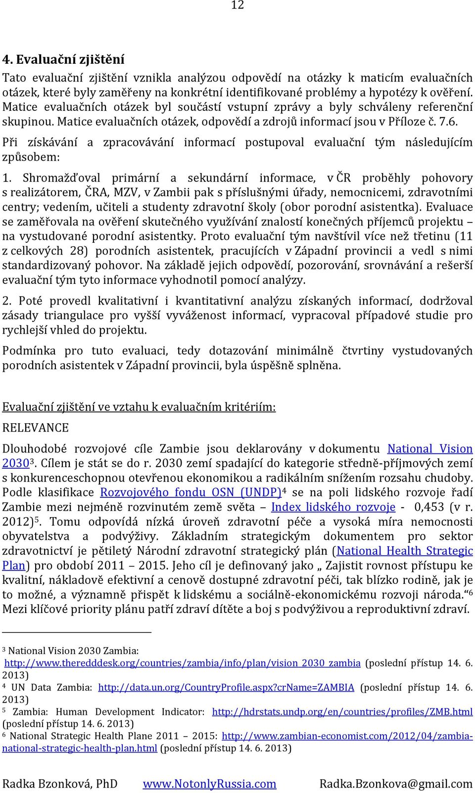 Při získávání a zpracovávání informací postupoval evaluační tým následujícím způsobem: 1.