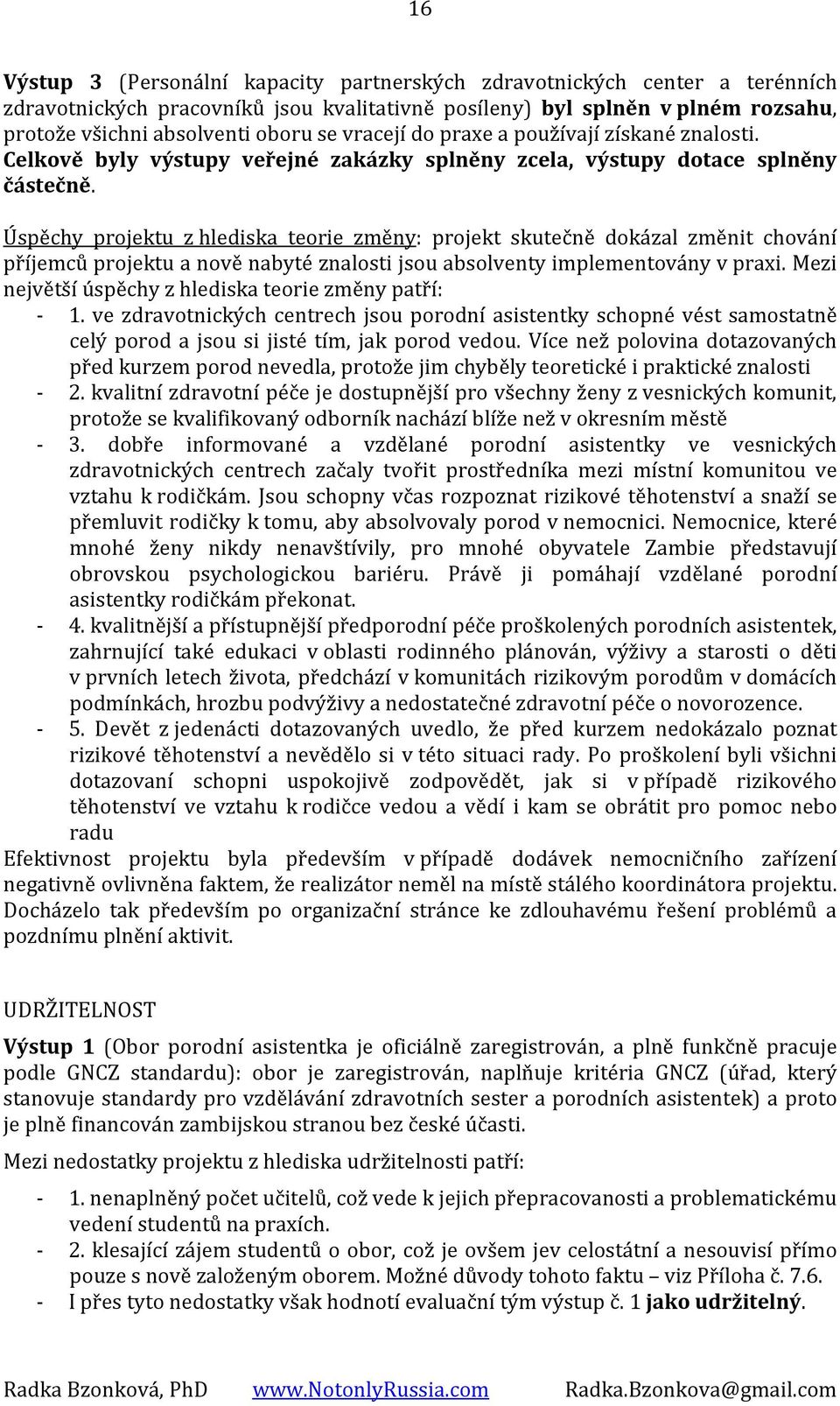 Úspěchy projektu z hlediska teorie změny: projekt skutečně dokázal změnit chování příjemců projektu a nově nabyté znalosti jsou absolventy implementovány v praxi.