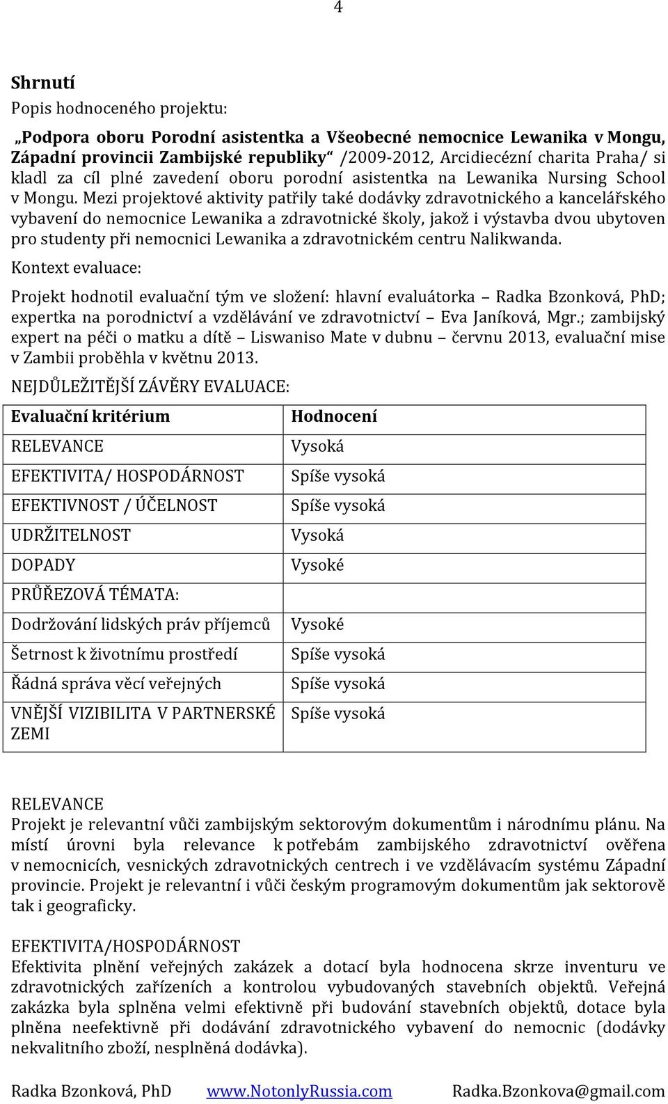 Mezi projektové aktivity patřily také dodávky zdravotnického a kancelářského vybavení do nemocnice Lewanika a zdravotnické školy, jakož i výstavba dvou ubytoven pro studenty při nemocnici Lewanika a