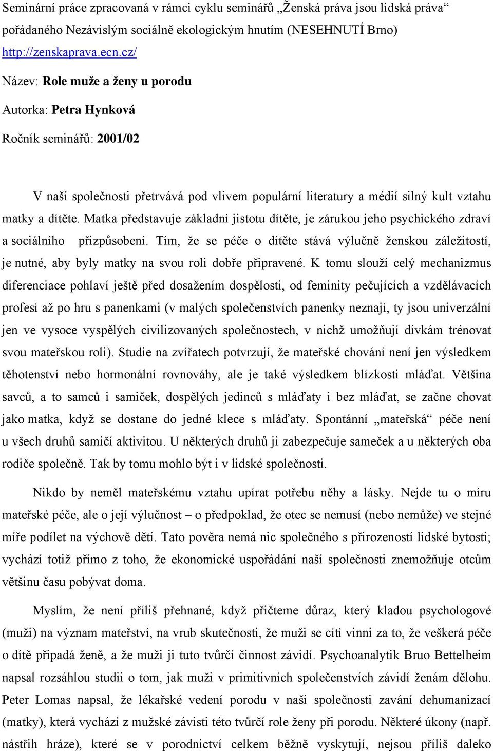 Matka představuje základní jistotu dítěte, je zárukou jeho psychického zdraví a sociálního přizpůsobení.