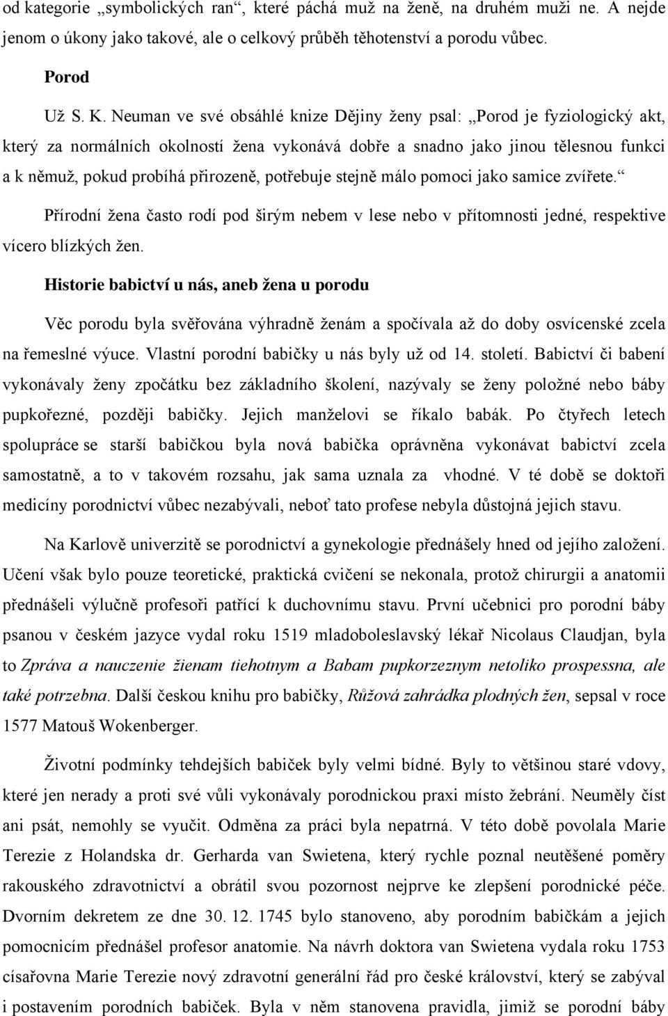 potřebuje stejně málo pomoci jako samice zvířete. Přírodní žena často rodí pod širým nebem v lese nebo v přítomnosti jedné, respektive vícero blízkých žen.