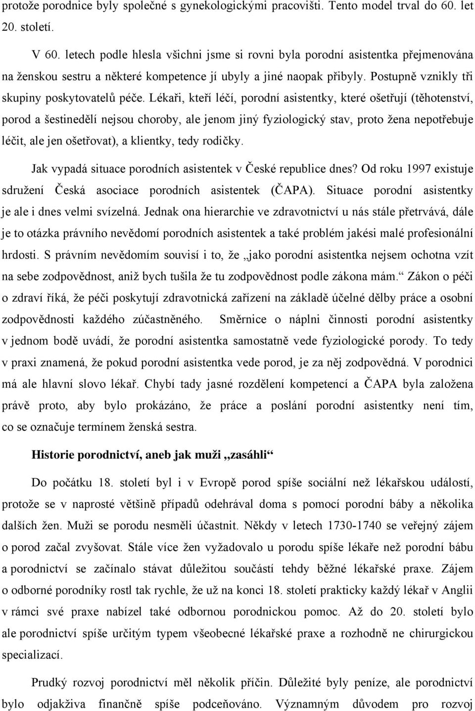 Lékaři, kteří léčí, porodní asistentky, které ošetřují (těhotenství, porod a šestinedělí nejsou choroby, ale jenom jiný fyziologický stav, proto žena nepotřebuje léčit, ale jen ošetřovat), a